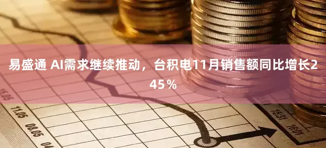 易盛通 AI需求继续推动，台积电11月销售额同比增长245％